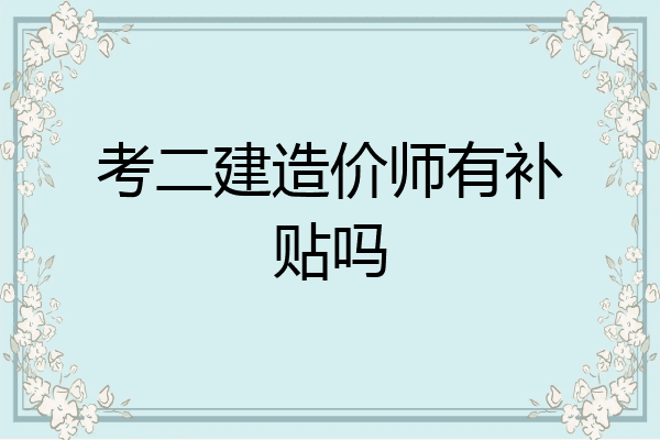 考二建造价师有补贴吗