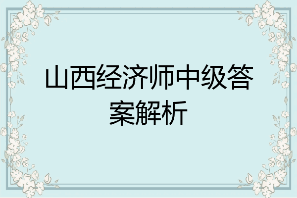 山西经济师中级答案解析