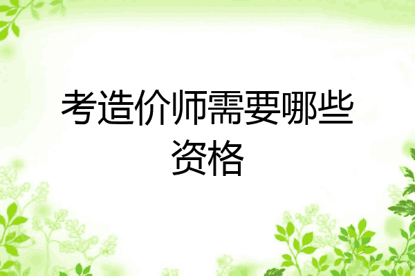 考造价师需要哪些资格