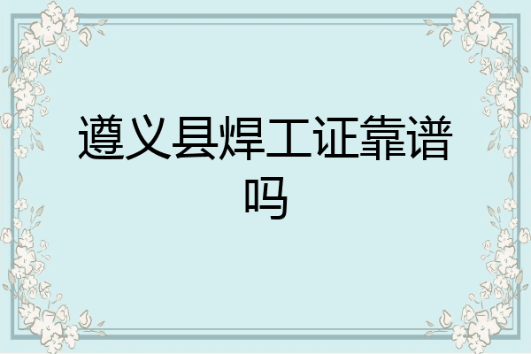 遵义县焊工证靠谱吗