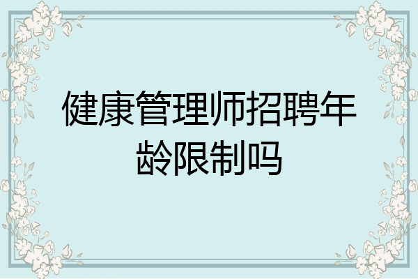 健康管理师招聘年龄限制吗