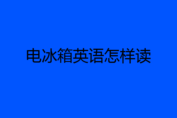电冰箱英语怎样读