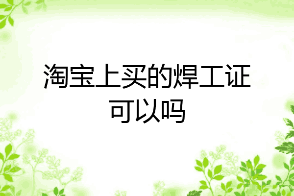 淘宝上买的焊工证可以吗