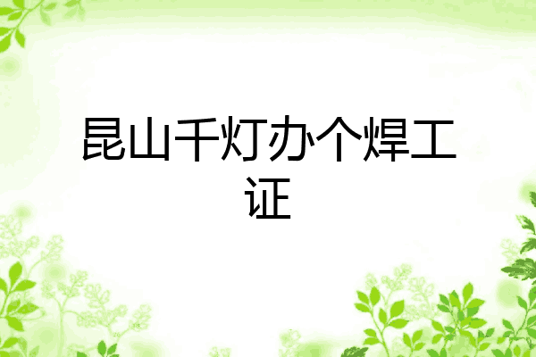 昆山千灯办个焊工证