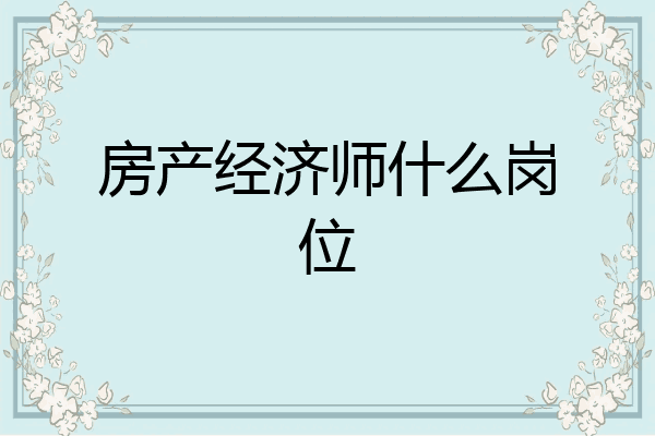 房产经济师什么岗位