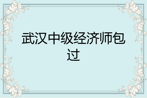 武汉中级经济师包过