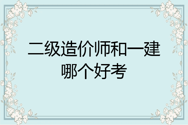 二级造价师和一建哪个好考