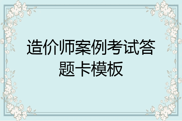 造价师案例考试答题卡模板