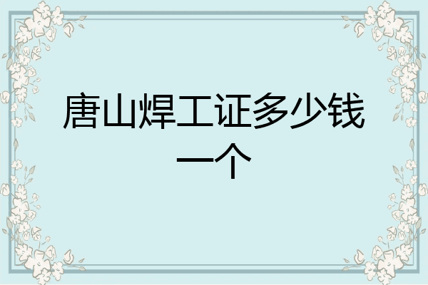 唐山焊工证多少钱一个