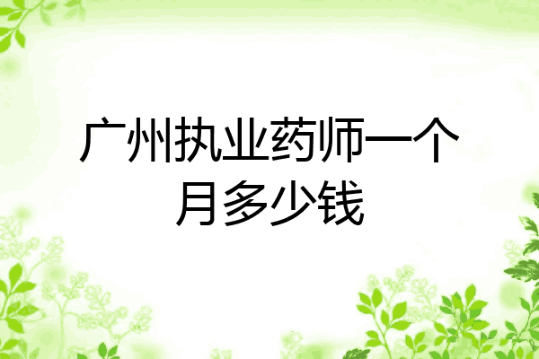 广州执业药师一个月多少钱