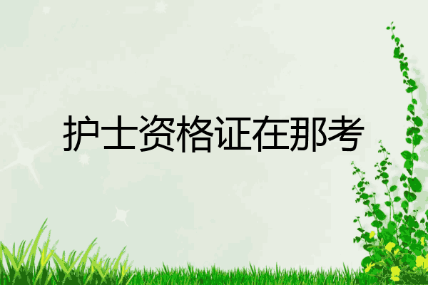 护士资格证在那考