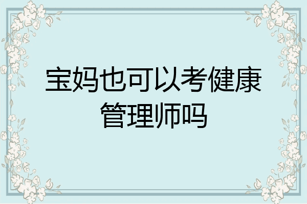宝妈也可以考健康管理师吗