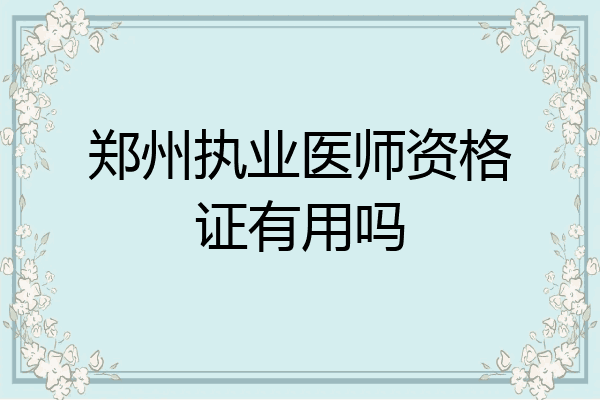郑州执业医师资格证有用吗
