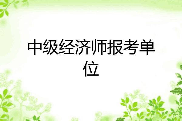 中级经济师报考单位