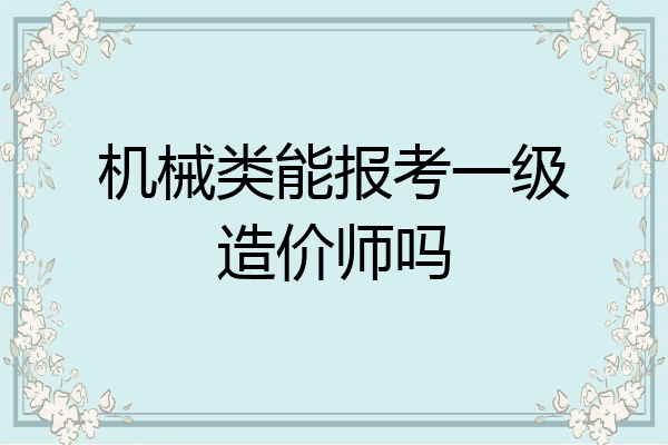 机械类能报考一级造价师吗