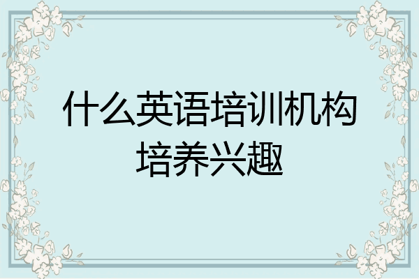 什么英语培训机构培养兴趣