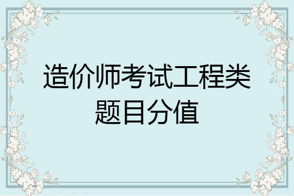 造价师考试工程类题目分值