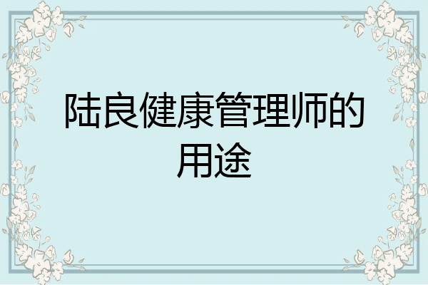 陆良健康管理师的用途