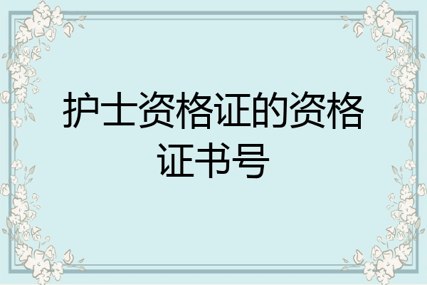 护士资格证的资格证书号