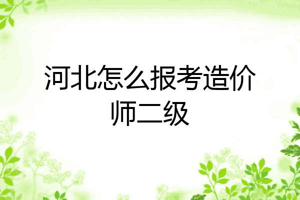 河北怎么报考造价师二级