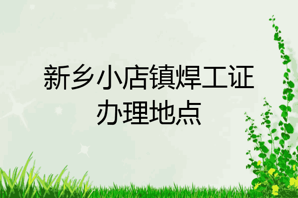 新乡小店镇焊工证办理地点