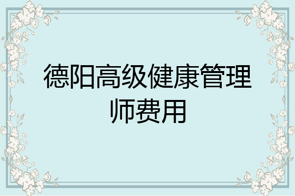 德阳高级健康管理师费用