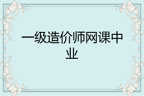 一级造价师网课中业