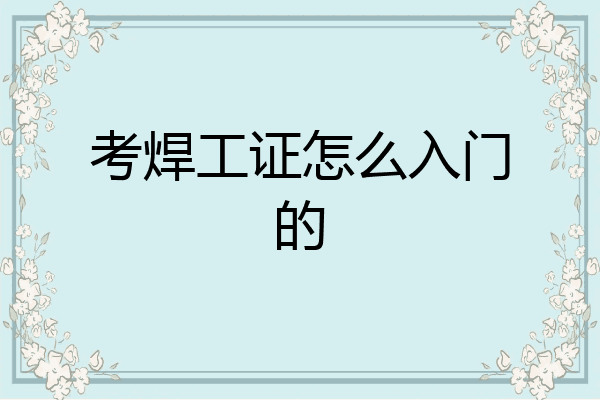 考焊工证怎么入门的