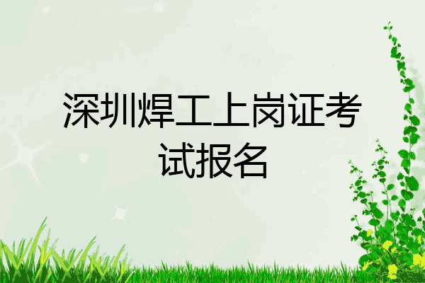深圳焊工上岗证考试报名