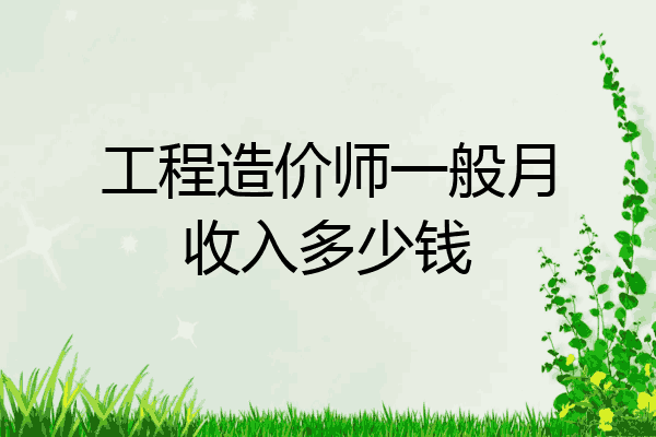 工程造价师一般月收入多少钱