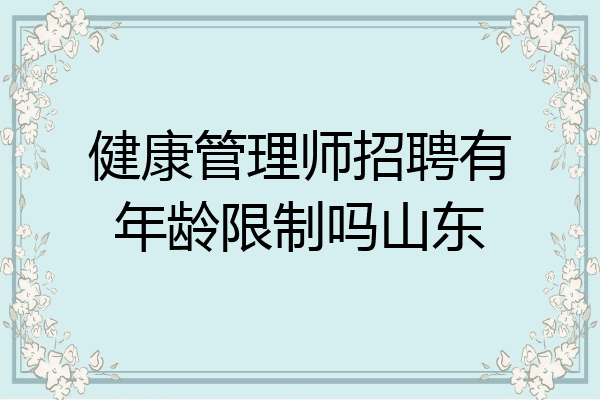 健康管理师招聘有年龄限制吗山东