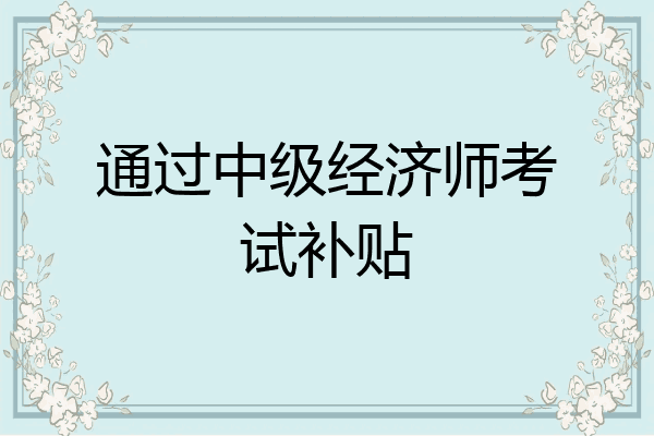 通过中级经济师考试补贴