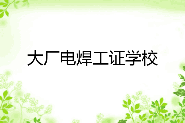 大厂电焊工证学校