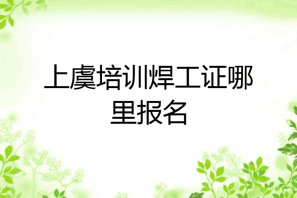 上虞培训焊工证哪里报名