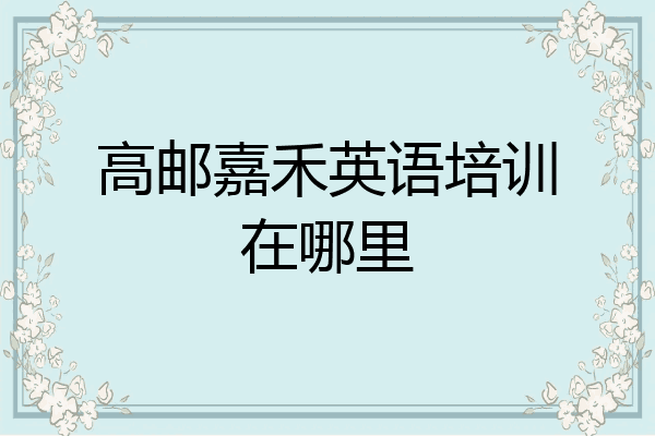 高邮嘉禾英语培训在哪里