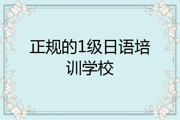 正规的1级日语培训学校