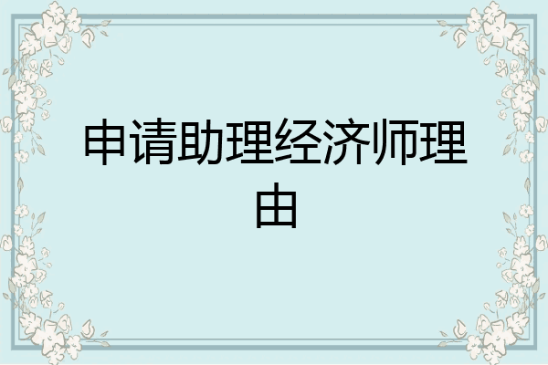 申请助理经济师理由