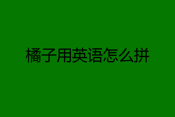 橘子用英语怎么拼