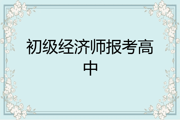 初级经济师报考高中