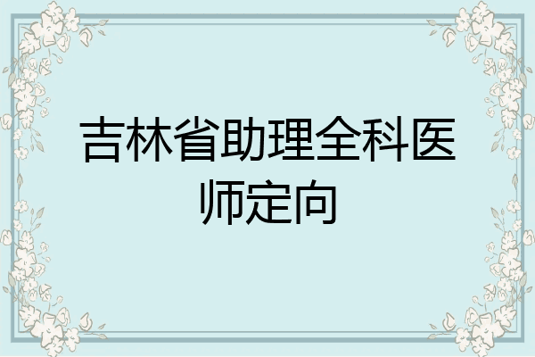 吉林省助理全科医师定向