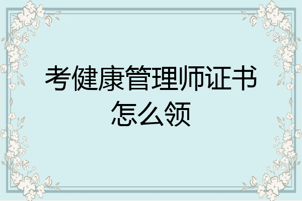 考健康管理师证书怎么领