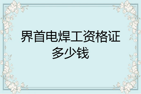 界首电焊工资格证多少钱