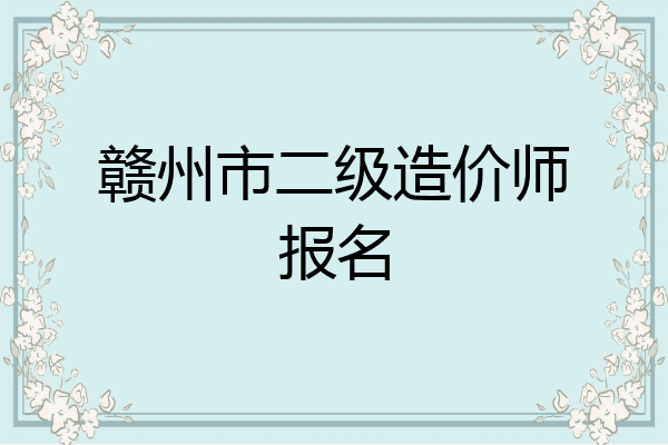 赣州市二级造价师报名