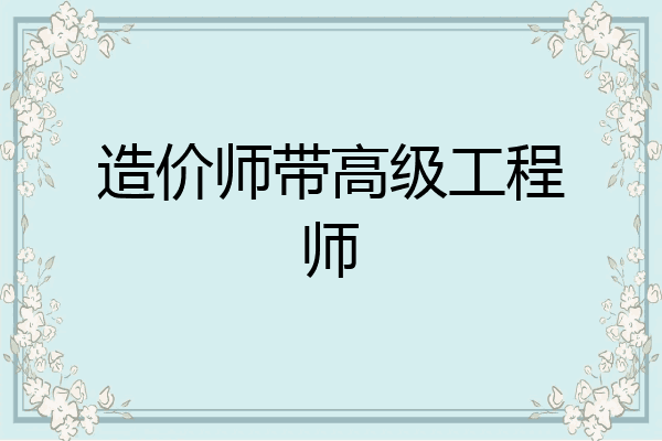 造价师带高级工程师