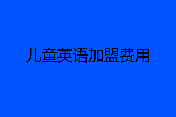 儿童英语加盟费用