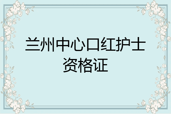 兰州中心口红护士资格证