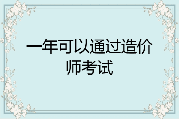 一年可以通过造价师考试