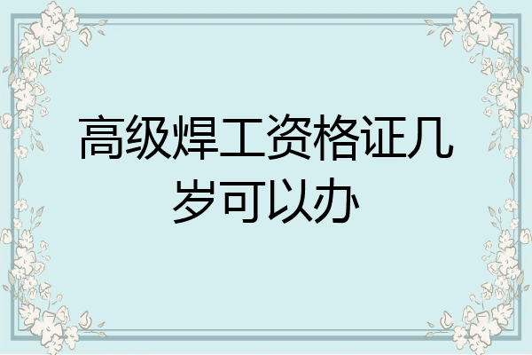 高级焊工资格证几岁可以办