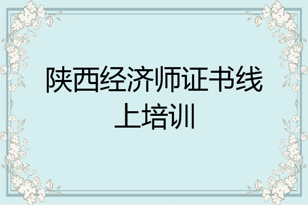 陕西经济师证书线上培训
