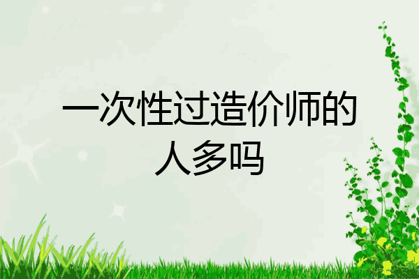 一次性过造价师的人多吗